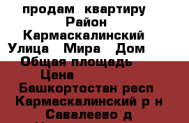 продам  квартиру  › Район ­ Кармаскалинский  › Улица ­ Мира › Дом ­ 20 › Общая площадь ­ 40 › Цена ­ 1 050 000 - Башкортостан респ., Кармаскалинский р-н, Савалеево д. Недвижимость » Квартиры продажа   . Башкортостан респ.